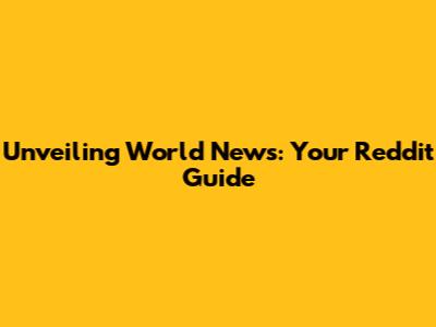 Unveiling World News: Your Reddit Guide