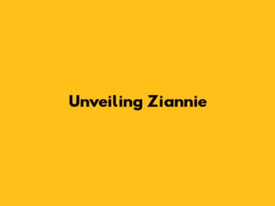 Unveiling Ziannie 
