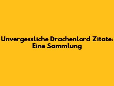Unvergessliche Drachenlord Zitate: Eine Sammlung