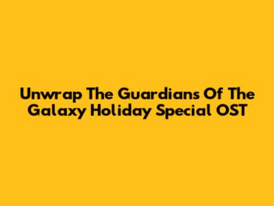 Unwrap The Guardians Of The Galaxy Holiday Special OST