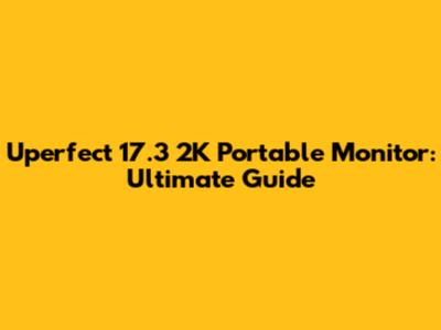 Uperfect 17.3" 2K Portable Monitor: Ultimate Guide