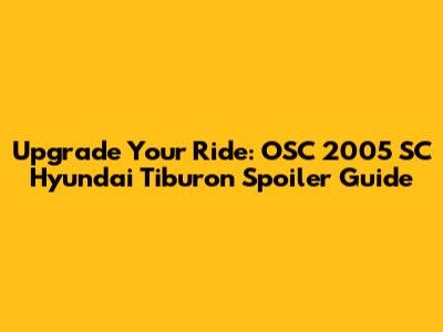 Upgrade Your Ride: OSC 2005 SC Hyundai Tiburon Spoiler Guide