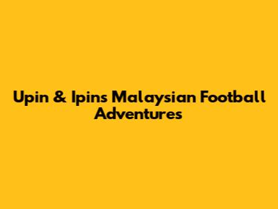 Upin & Ipin's Malaysian Football Adventures