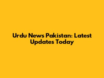 Urdu News Pakistan: Latest Updates Today