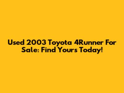 Used 2003 Toyota 4Runner For Sale: Find Yours Today!