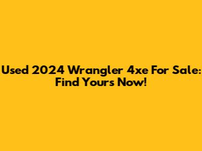 Used 2024 Wrangler 4xe For Sale: Find Yours Now!