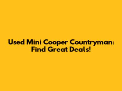 Used Mini Cooper Countryman: Find Great Deals!