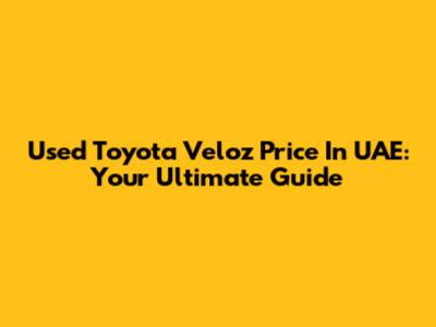 Used Toyota Veloz Price In UAE: Your Ultimate Guide