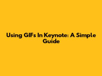 Using GIFs In Keynote: A Simple Guide