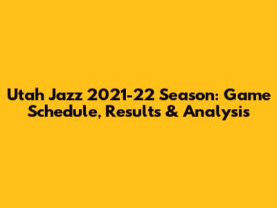 Utah Jazz 2021-22 Season: Game Schedule, Results & Analysis