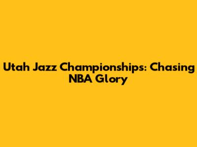 Utah Jazz Championships: Chasing NBA Glory