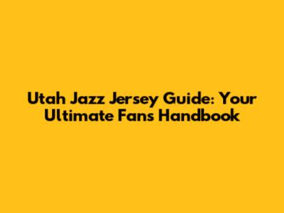 Utah Jazz Jersey Guide: Your Ultimate Fan's Handbook