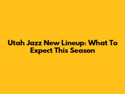 Utah Jazz New Lineup: What To Expect This Season