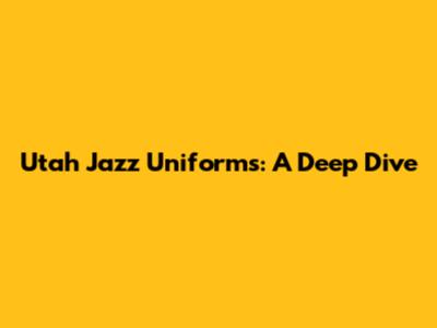 Utah Jazz Uniforms: A Deep Dive