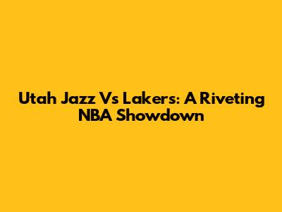Utah Jazz Vs Lakers: A Riveting NBA Showdown