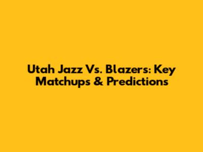 Utah Jazz Vs. Blazers: Key Matchups & Predictions