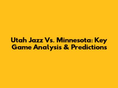 Utah Jazz Vs. Minnesota: Key Game Analysis & Predictions