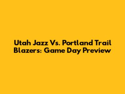 Utah Jazz Vs. Portland Trail Blazers: Game Day Preview