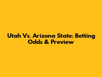 Utah Vs. Arizona State: Betting Odds & Preview