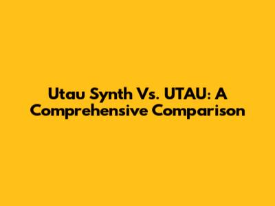 Utau Synth Vs. UTAU: A Comprehensive Comparison
