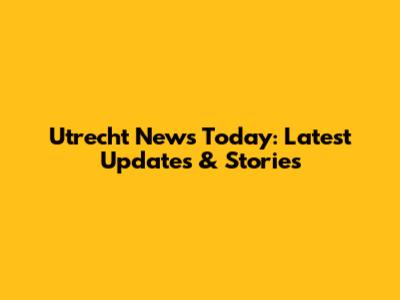 Utrecht News Today: Latest Updates & Stories