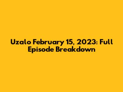 Uzalo February 15, 2023: Full Episode Breakdown
