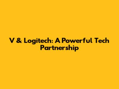 V & Logitech: A Powerful Tech Partnership