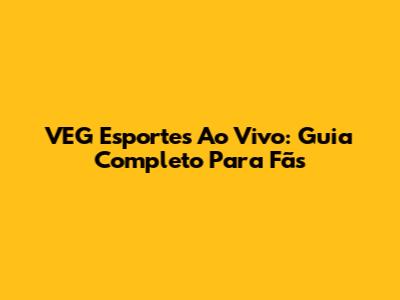 VEG Esportes Ao Vivo: Guia Completo Para Fãs