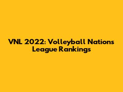 VNL 2022: Volleyball Nations League Rankings