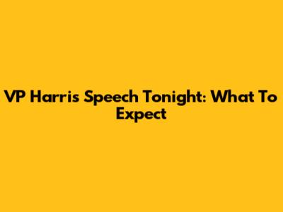 VP Harris Speech Tonight: What To Expect