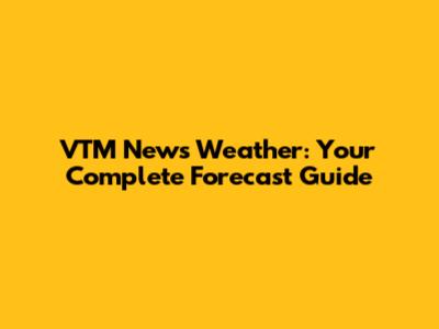 VTM News Weather: Your Complete Forecast Guide