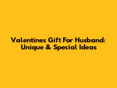 Valentine's Gift For Husband: Unique & Special Ideas