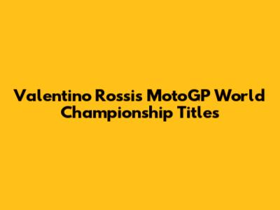 Valentino Rossi's MotoGP World Championship Titles