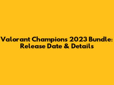 Valorant Champions 2023 Bundle: Release Date & Details