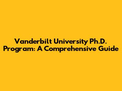 Vanderbilt University Ph.D. Program: A Comprehensive Guide