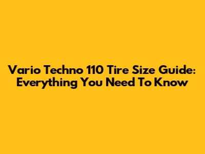 Vario Techno 110 Tire Size Guide: Everything You Need To Know