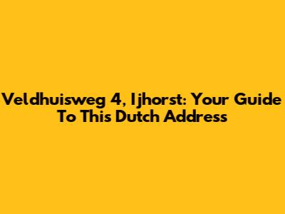 Veldhuisweg 4, Ijhorst: Your Guide To This Dutch Address