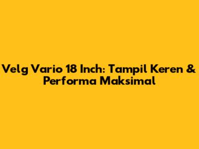 Velg Vario 18 Inch: Tampil Keren & Performa Maksimal