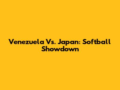 Venezuela Vs. Japan: Softball Showdown