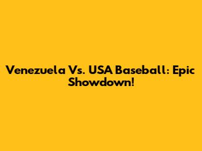 Venezuela Vs. USA Baseball: Epic Showdown!