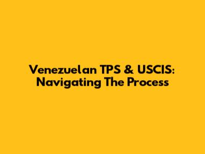 Venezuelan TPS & USCIS: Navigating The Process