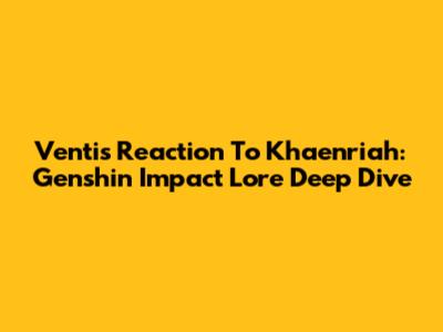 Venti's Reaction To Khaenri'ah: Genshin Impact Lore Deep Dive