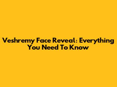 Veshremy Face Reveal: Everything You Need To Know