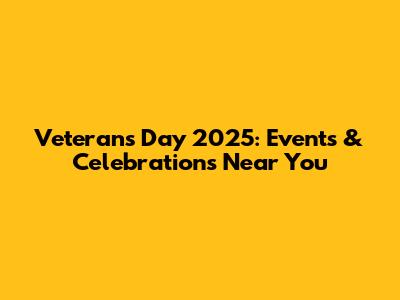 Veteran's Day 2025: Events & Celebrations Near You