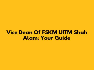 Vice Dean Of FSKM UITM Shah Alam: Your Guide