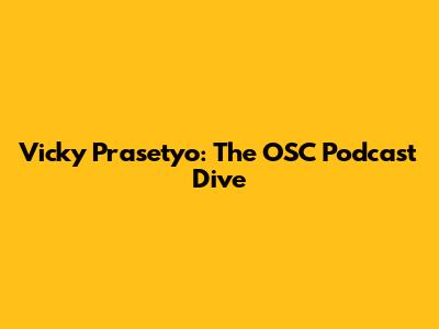 Vicky Prasetyo: The OSC Podcast Dive