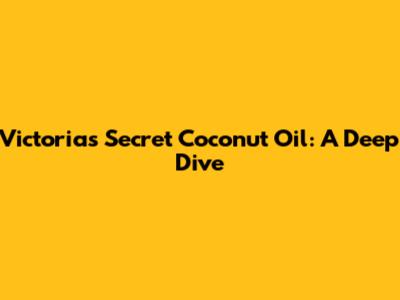 Victoria's Secret Coconut Oil: A Deep Dive