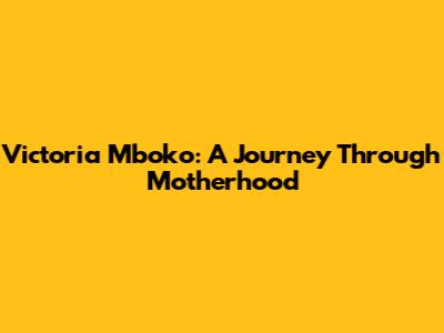 Victoria Mboko: A Journey Through Motherhood