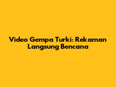 Video Gempa Turki: Rekaman Langsung Bencana