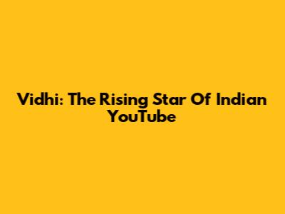 Vidhi: The Rising Star Of Indian YouTube